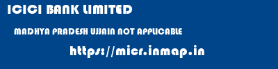 ICICI BANK LIMITED  MADHYA PRADESH UJJAIN NOT APPLICABLE   micr code
